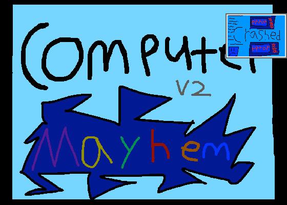 Computer mayhem V2