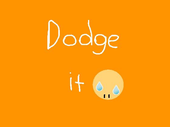 Dodge it.