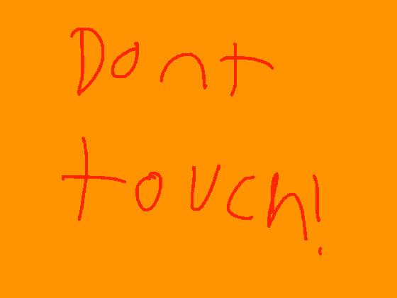 dont touch!