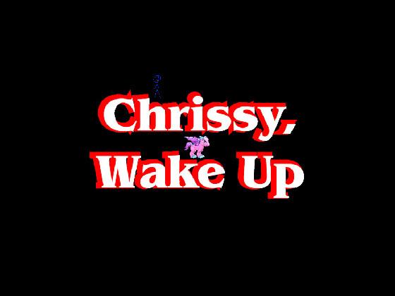 Chrissy wake up