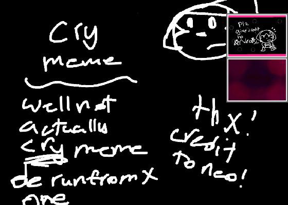 Cry meme well not actually cry x_x  run from X one