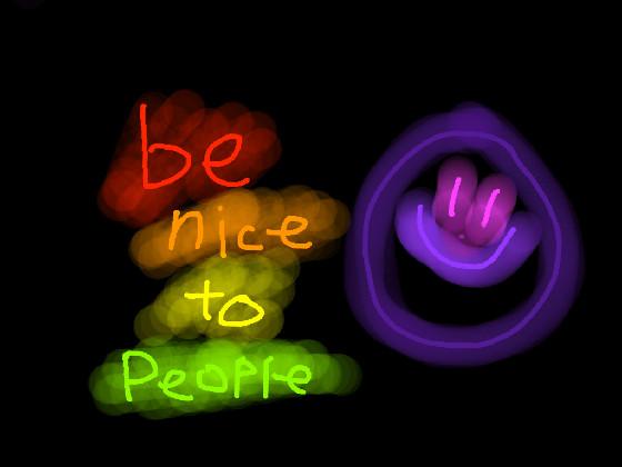 be nice to people