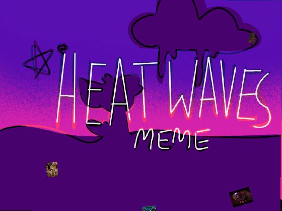 HEAT WAVES MEME 1 1