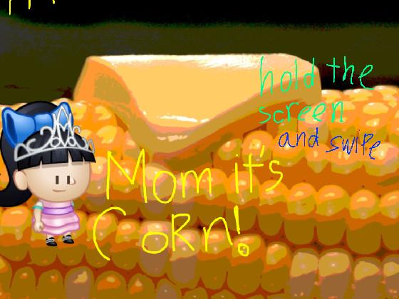 ITS CORN! 1 1