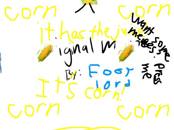 Foot lord’s corn song but funny 