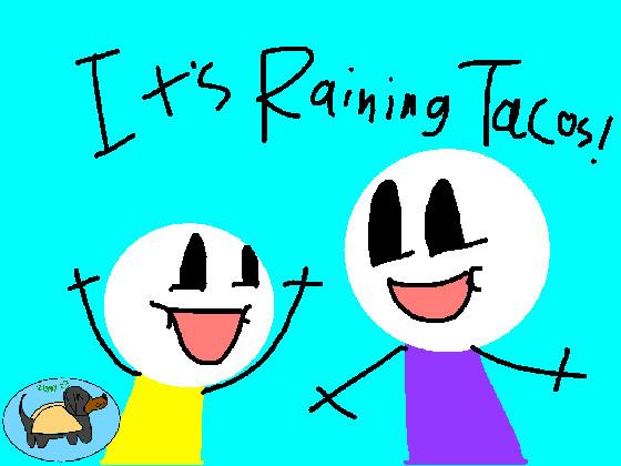 It's Raining Tacos