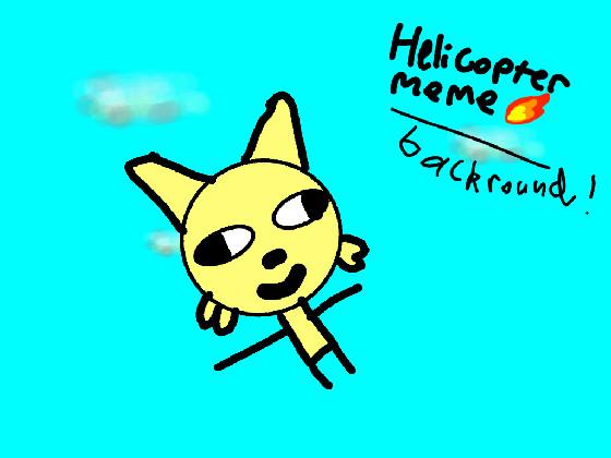 Helicopter meme background (ಠ_ಠ)