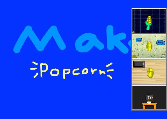 Make popcorn (kinda broken?)