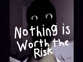 NOTHING IS WORTH THE RISK