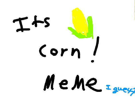 Its corn! 1