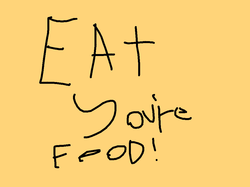 EAT YOUR FOOD!