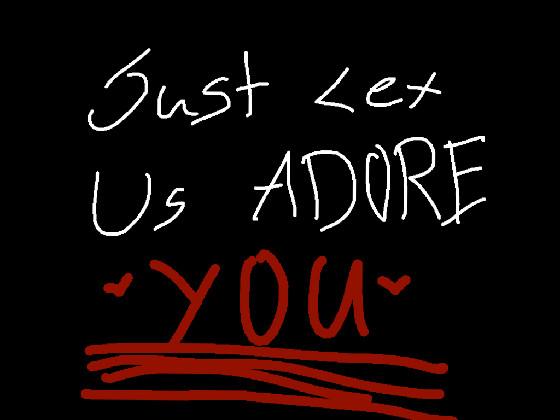 Let us adore you