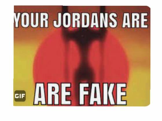 YOUR JORDANS ARE FAKE!!