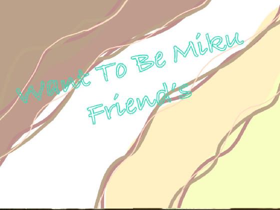 Want To Be Miku Friend 