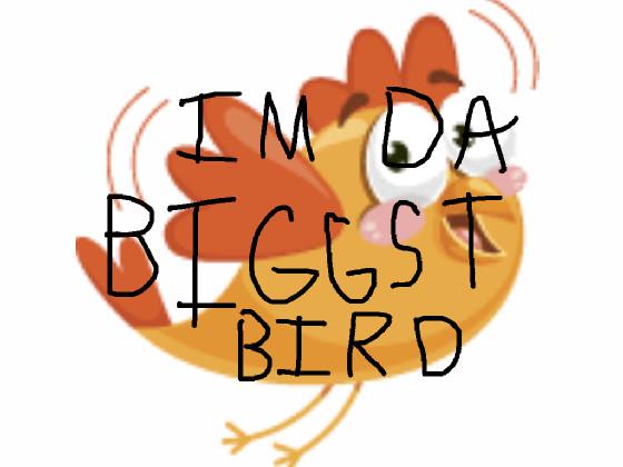 IM DA BIGGEST BIRD