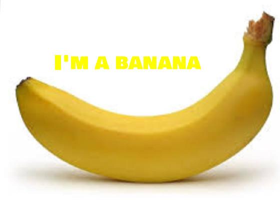 I’m a banana 