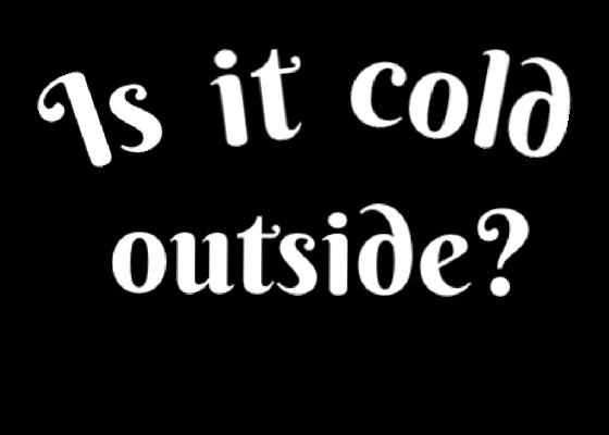 is it cold outside? (audio)