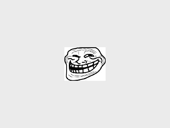 TROLL FACE WILL HAUNT YOU