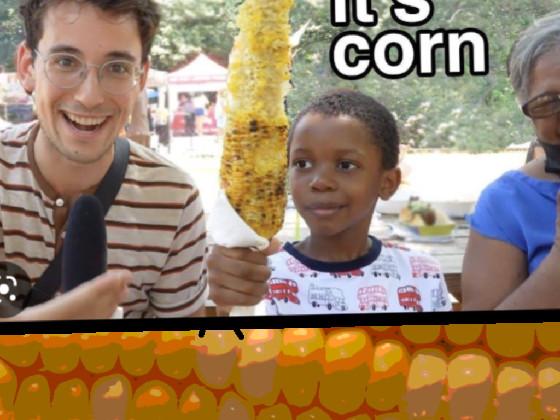 ITS CORN! 1 1 1 1 1 1