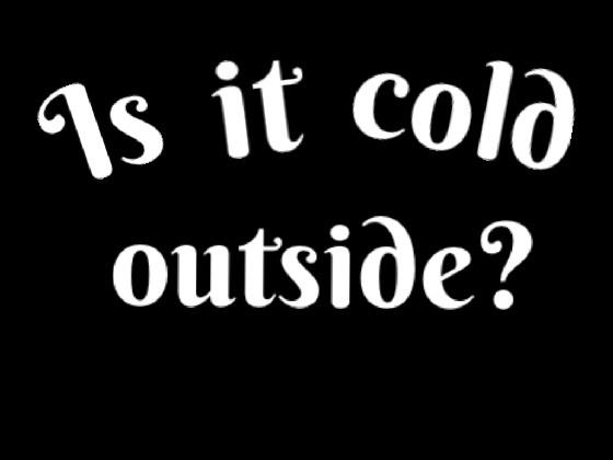 is it cold outside? (audio)
