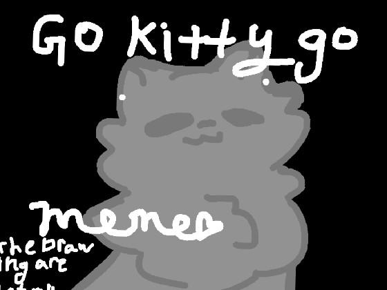 Go kitty Go Meme 1