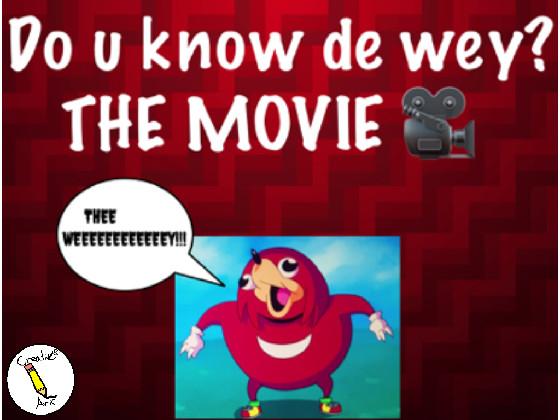 Do u de wey? THE MOVIE