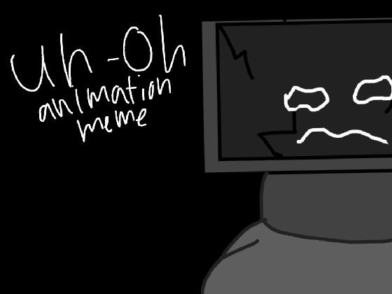 Uh-Oh // Animation Meme 1