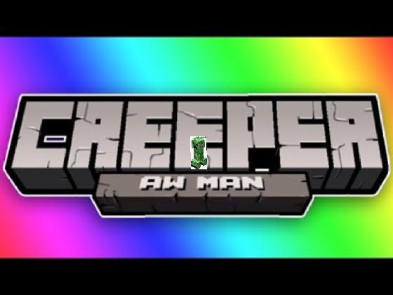 Creeper Aw man!!