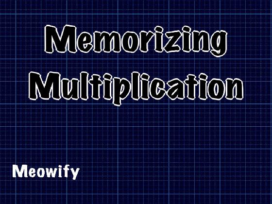 Memorizing Multiplication         by Meowify