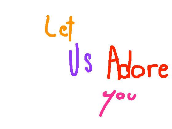 Let Us Adore You Meme