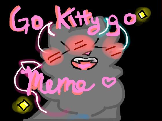 Go kitty Go Meme 2.0