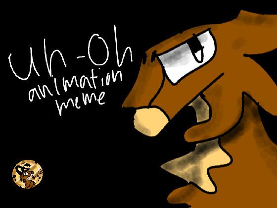 Uh-Oh // Animation Meme 