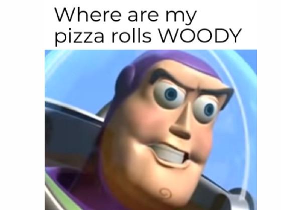 WHERE ARE MY PIZZA ROLLS WOODY 1