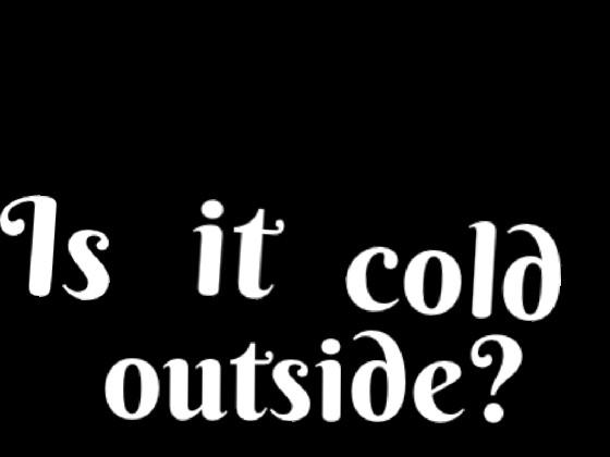 is it cold outside? (audio) 1