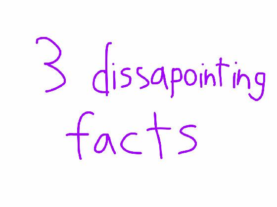 3 dissapointing facts 