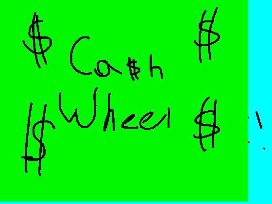 CA$H WHEEL!