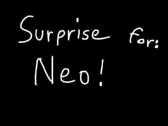 SURPRISE FOR NEO! :D