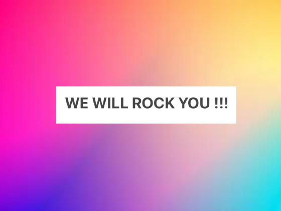 we will rock you