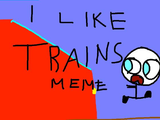 I like TRAINS meme 1 1