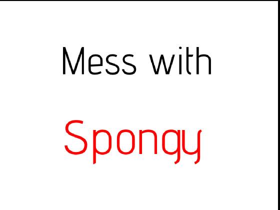 mess with spongy