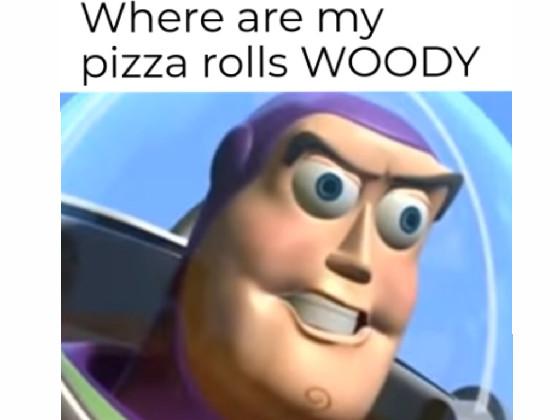WHERE ARE MY PIZZA ROLLS WOODY 1