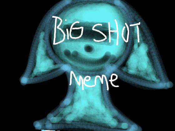 Big shot - meme - 1 1