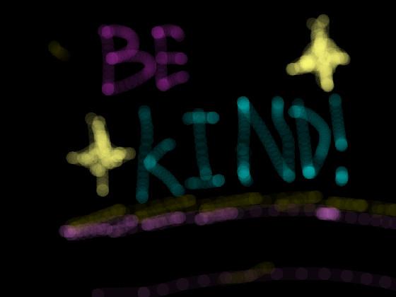 BE KIND!!