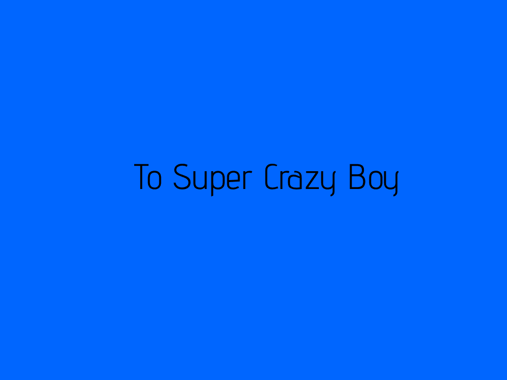 to Super crazy boy