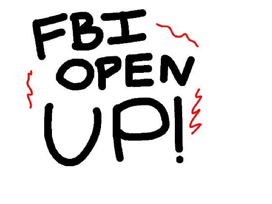 FBI OPEN UP!!!!!!!!!!!! 1 1