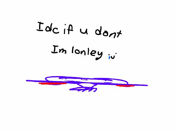 im lonely :’)