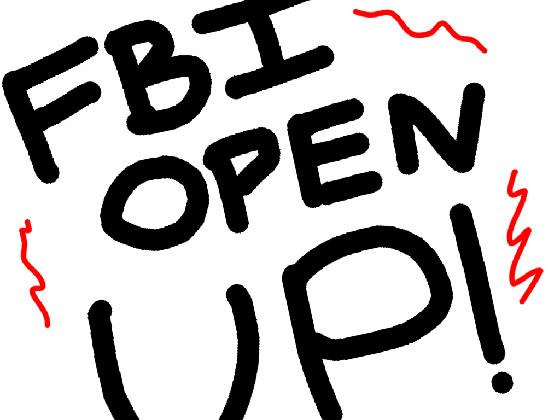 FBI OPEN UP!!!!!!!!!!!! 1 1