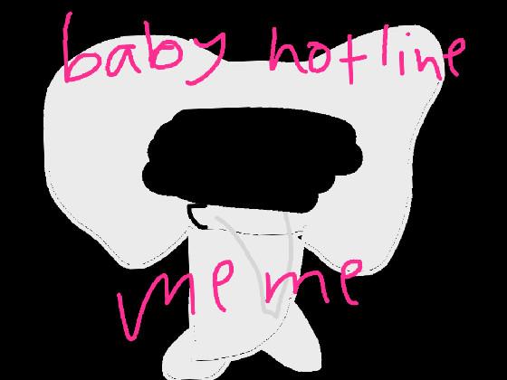 BabyHotline//Meme COMPLETE 1