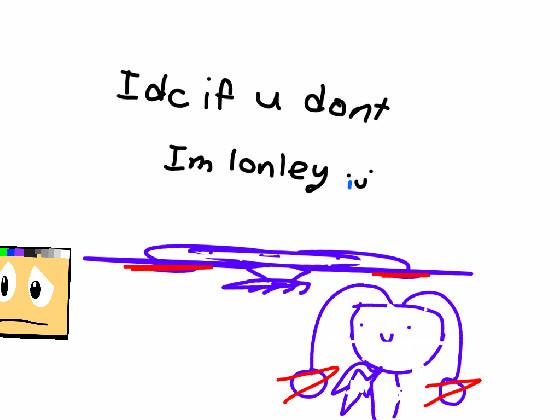 im lonely :’) 1 1