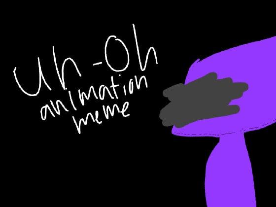 Uh-Oh // Animation Meme 1